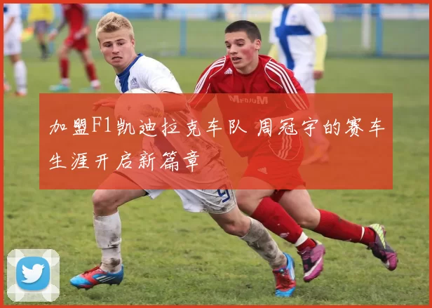 加盟F1凯迪拉克车队 周冠宇的赛车生涯开启新篇章