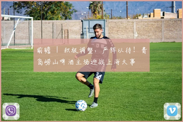 前瞻 ｜ 积极调整，严阵以待！青岛崂山啤酒主场迎战上海久事