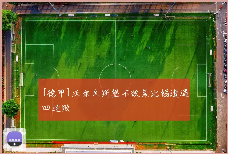 [德甲]沃尔夫斯堡不敌莱比锡遭遇四连败